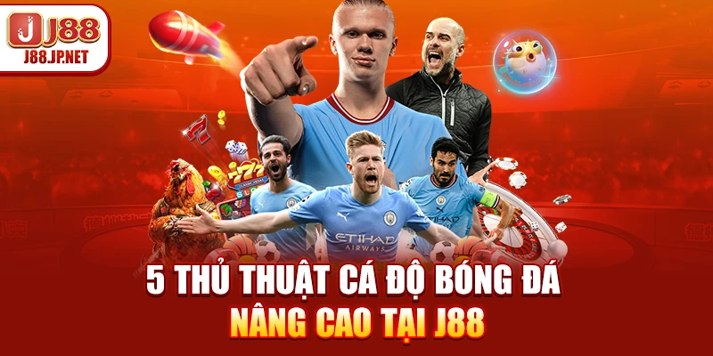 5 Thủ Thuật Cá Độ Bóng Đá Nâng Cao Tại J88