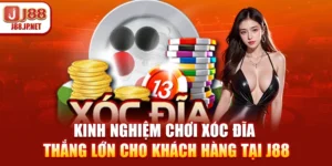Kinh Nghiệm Chơi Xóc Đĩa Thắng Lớn Cho Khách Hàng Tại J88